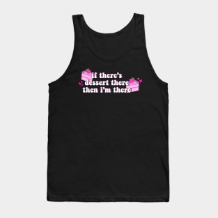 if there's dessert there, then i'm there Tank Top